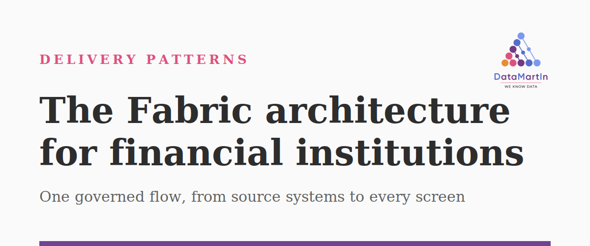 The Fabric architecture for financial institutions. A DataMartIn Delivery Patterns article.
